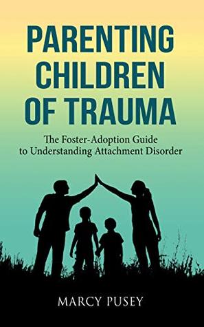 Parenting Children of Trauma by Marcy Pusey
